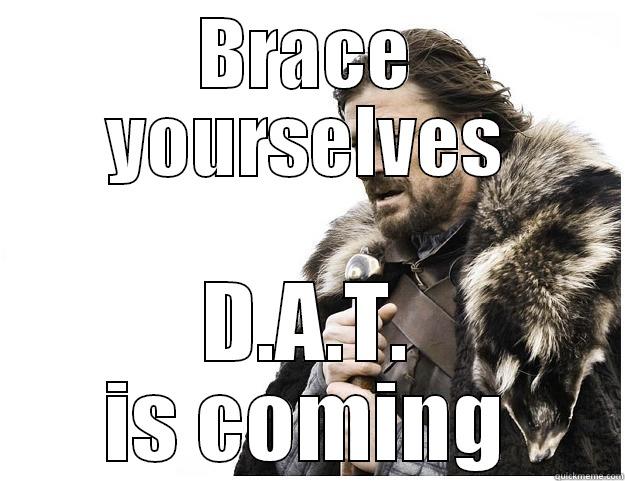BRACE YOURSELVES D.A.T. IS COMING Imminent Ned