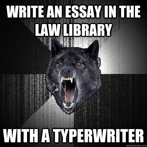Write an essay in the Law Library WITH A TYPERWRITER  Insanity Wolf