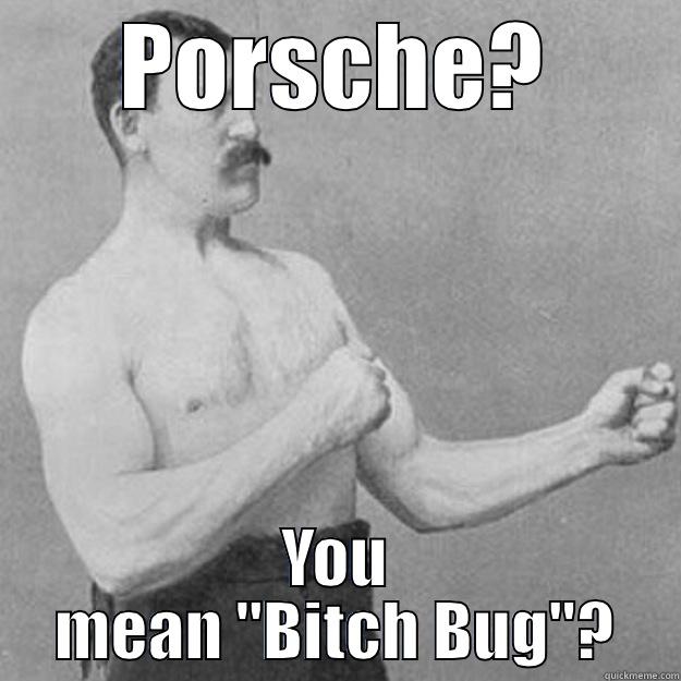 PORSCHE? YOU MEAN 