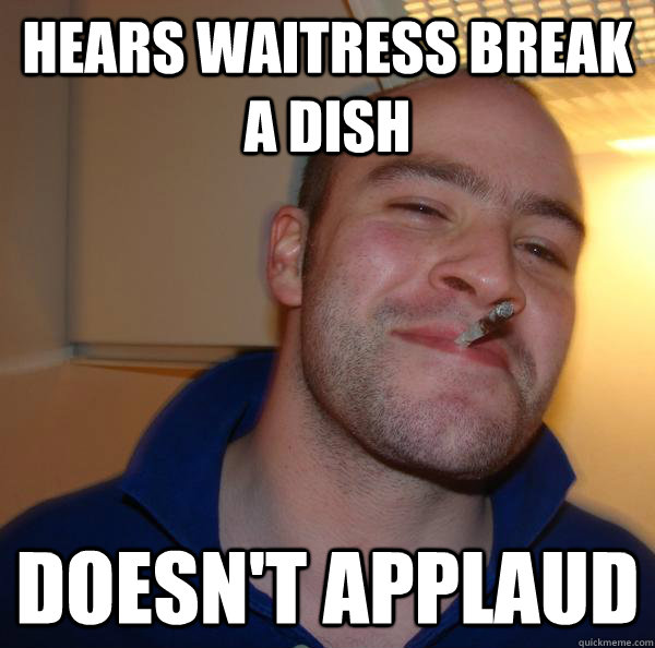 Hears waitress break a dish Doesn't applaud - Hears waitress break a dish Doesn't applaud  Misc