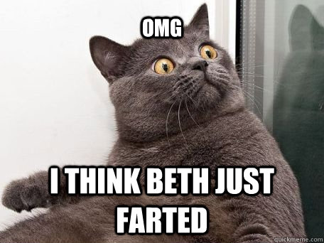 omg i think beth just farted  conspiracy cat