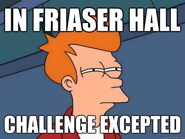 In Friaser hall Challenge excepted   Futurama Fry