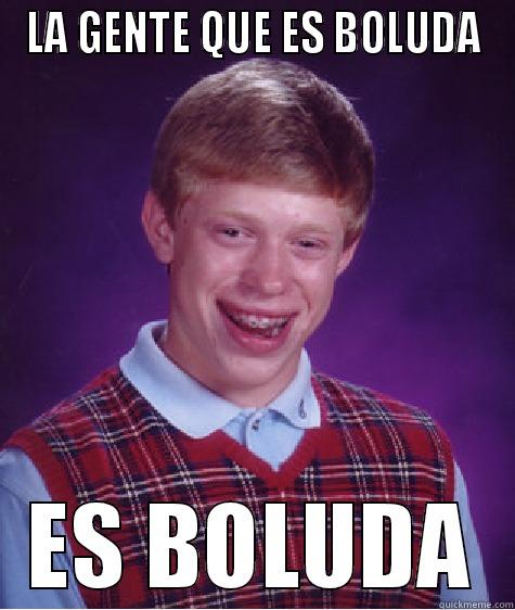 GENTE BOLUDA - LA GENTE QUE ES BOLUDA ES BOLUDA Bad Luck Brian