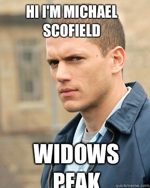 Hi I'm Michael Scofield  Widows Peak - Hi I'm Michael Scofield  Widows Peak  Prison Break