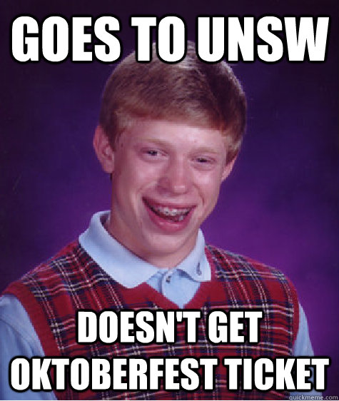 Goes to UNSW Doesn't get Oktoberfest ticket  Bad Luck Brian