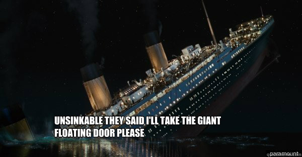 unsinkable they said I'll take the giant floating door please - unsinkable they said I'll take the giant floating door please  Titanic Own