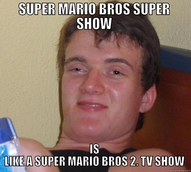 SUPER MARIO BROS SUPER SHOW IS LIKE A SUPER MARIO BROS 2. TV SHOW 10 Guy