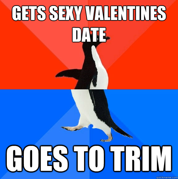 Gets sexy valentines date goes to trim  Socially Awesome Awkward Penguin