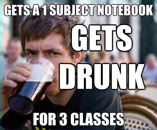 Gets a 1 subject notebook  for 3 classes gets drunk  Virgin College Senior