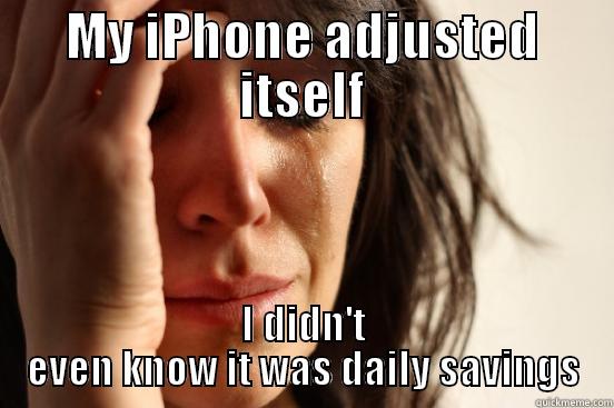 MY IPHONE ADJUSTED ITSELF I DIDN'T EVEN KNOW IT WAS DAILY SAVINGS First World Problems