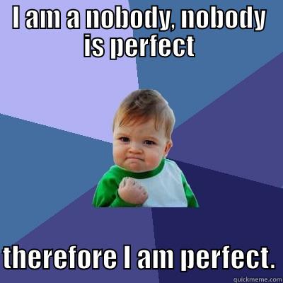 I AM A NOBODY, NOBODY IS PERFECT  THEREFORE I AM PERFECT. Success Kid