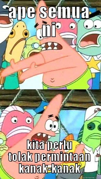 APE SEMUA NI KITA PERLU TOLAK PERMINTAAN KANAK-KANAK Push it somewhere else Patrick