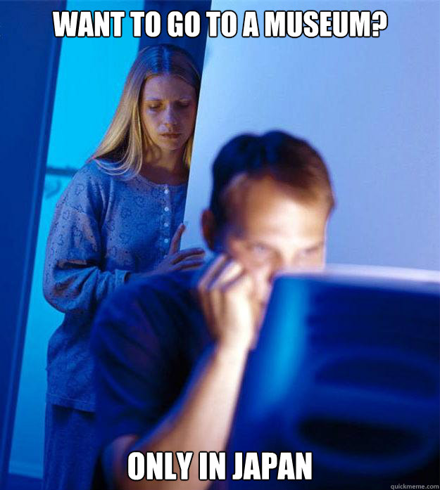 want to go to a museum? only in japan  Redditors Wife