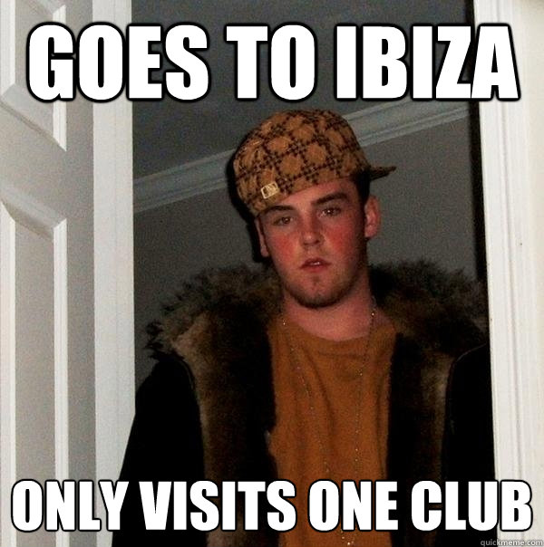 Goes to ibiza only visits one club  Scumbag Steve