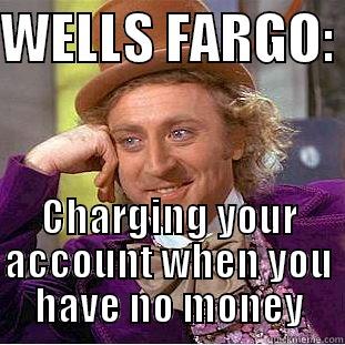 Overdraft Fees - WELLS FARGO:  CHARGING YOUR ACCOUNT WHEN YOU HAVE NO MONEY Creepy Wonka