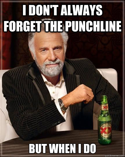 I don't always forget the punchline but when i do  The Most Interesting Man In The World
