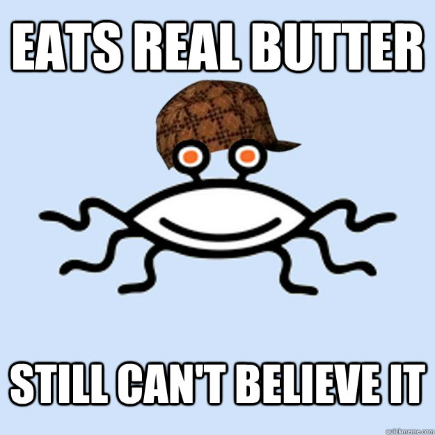 Eats Real Butter still can't believe it - Eats Real Butter still can't believe it  Scumbag rAtheism