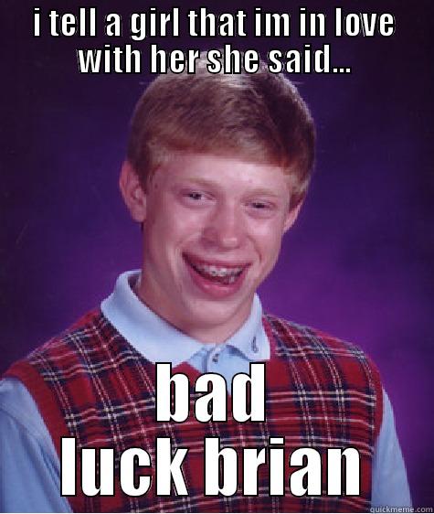 I TELL A GIRL THAT IM IN LOVE WITH HER SHE SAID... BAD LUCK BRIAN Bad Luck Brian