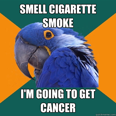 Smell cigarette smoke I'm going to get cancer  Paranoid Parrot