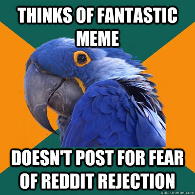 thinks of fantastic meme doesn't post for fear of reddit rejection  Paranoid Parrot