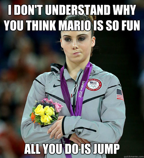 I don't understand why you think mario is so fun all you do is jump  McKayla Not Impressed
