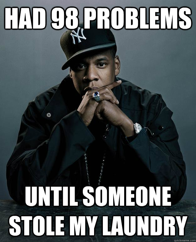 Had 98 problems until someone stole my laundry  Jay Z Problems