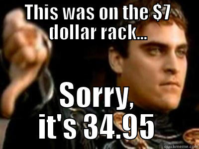 THIS WAS ON THE $7 DOLLAR RACK... SORRY, IT'S 34.95 Downvoting Roman