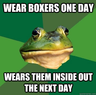 Wear boxers one day wears them inside out the next day  Foul Bachelor Frog