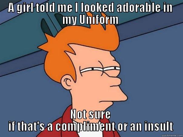 A GIRL TOLD ME I LOOKED ADORABLE IN MY UNIFORM NOT SURE IF THAT'S A COMPLIMENT OR AN INSULT Futurama Fry
