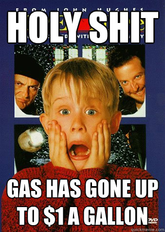 holy shit gas has gone up to $1 a gallon - holy shit gas has gone up to $1 a gallon  90s World Problem