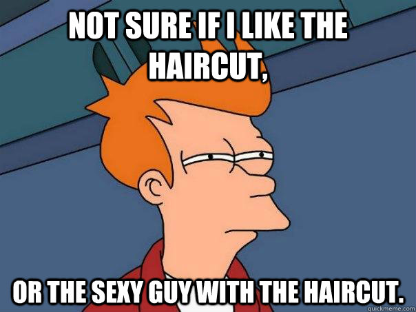 not sure if I like the haircut, or the sexy guy with the haircut. - not sure if I like the haircut, or the sexy guy with the haircut.  Futurama Fry