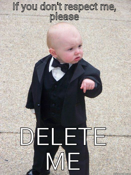 So disrespectful - IF YOU DON'T RESPECT ME, PLEASE DELETE ME Baby Godfather