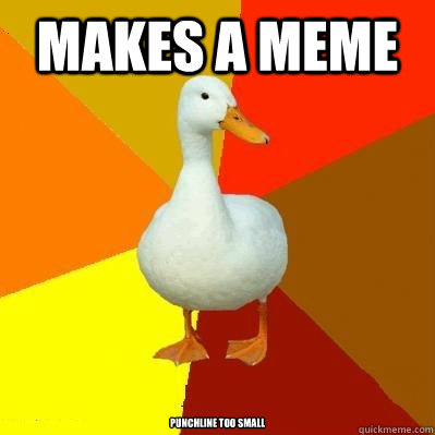 Makes a meme Punchline too small  Tech Impaired Duck