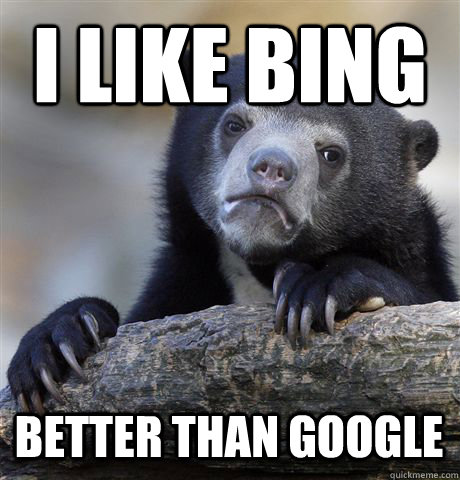 i like bing better than google  Confession Bear