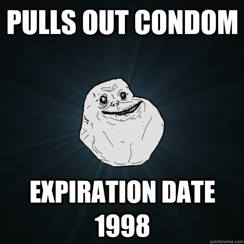 pulls out condom expiration date 1998  Forever Alone