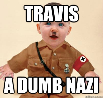 tRAVIS A DUMB NAZI  Grammar Nazi Baby Hitler