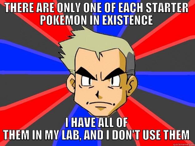 THERE ARE ONLY ONE OF EACH STARTER POKEMON IN EXISTENCE I HAVE ALL OF THEM IN MY LAB, AND I DON'T USE THEM Professor Oak