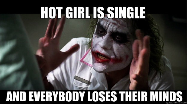 hot girl is single AND EVERYBODY LOSES THeir minds  Joker Mind Loss