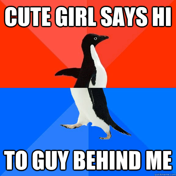 Cute girl says hi To guy behind me  Socially Awesome Awkward Penguin