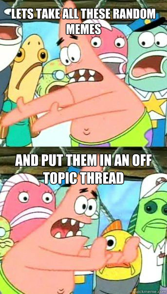 Lets take all these random memes and put them in an off topic thread - Lets take all these random memes and put them in an off topic thread  Les Mis Patrick