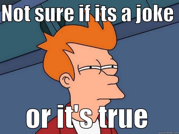 NOT SURE IF ITS A JOKE  OR IT'S TRUE Futurama Fry