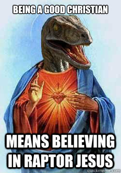 Being a good christian means believing in raptor jesus  Raptor Jesus