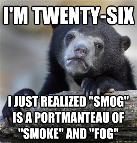 I'm twenty-six I just realized 