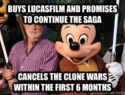 Buys Lucasfilm and promises to continue the Saga cancels The Clone Wars within the first 6 months   Disney Hypocrites