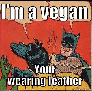 I'M A VEGAN  YOUR WEARING LEATHER Slappin Batman