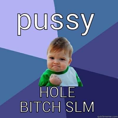 PUSSY HOLE BITCH SLM Success Kid