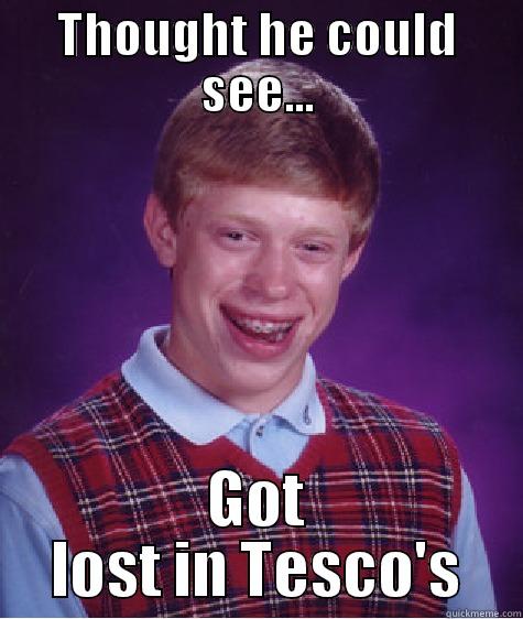omg so funny - THOUGHT HE COULD SEE... GOT LOST IN TESCO'S Bad Luck Brian