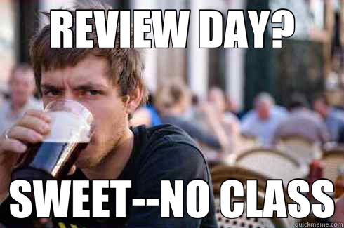 REVIEW DAY? SWEET--NO CLASS  Lazy College Senior