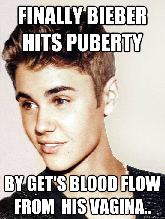 Finally bieber Hits puberty by get's Blood flow from  his vagina..  Justin Bieber hits puberty