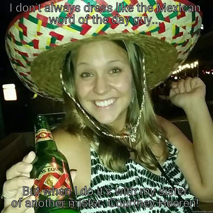 I DON'T ALWAYS DRESS LIKE THE MEXICAN WORD OF THE DAY GUY... BUT WHEN I DO IT'S WITH MY SISTER OF ANOTHER MISTER- COURTNEY HEEREN! Misc